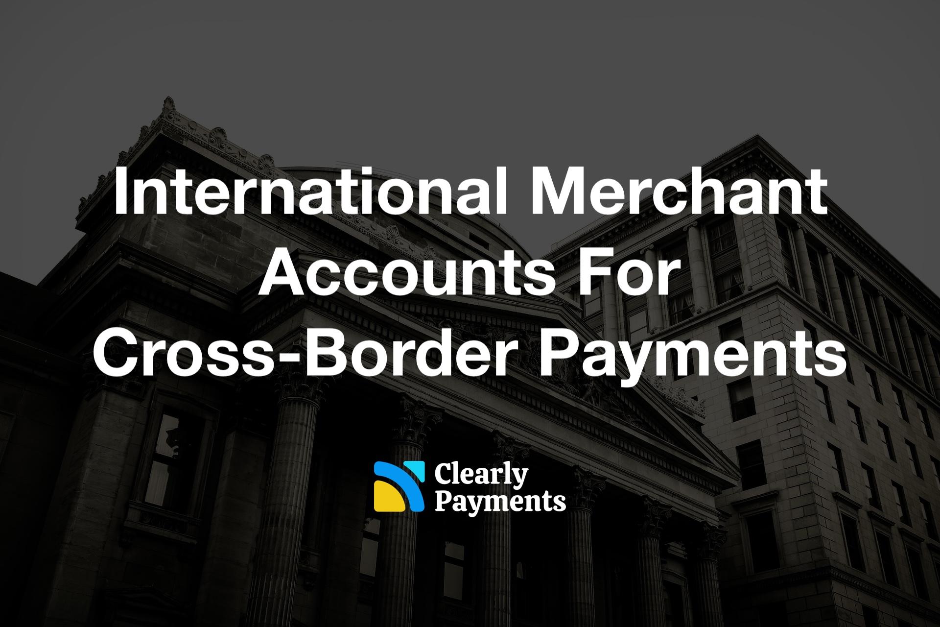 International Merchant Accounts For Cross-Border Payments